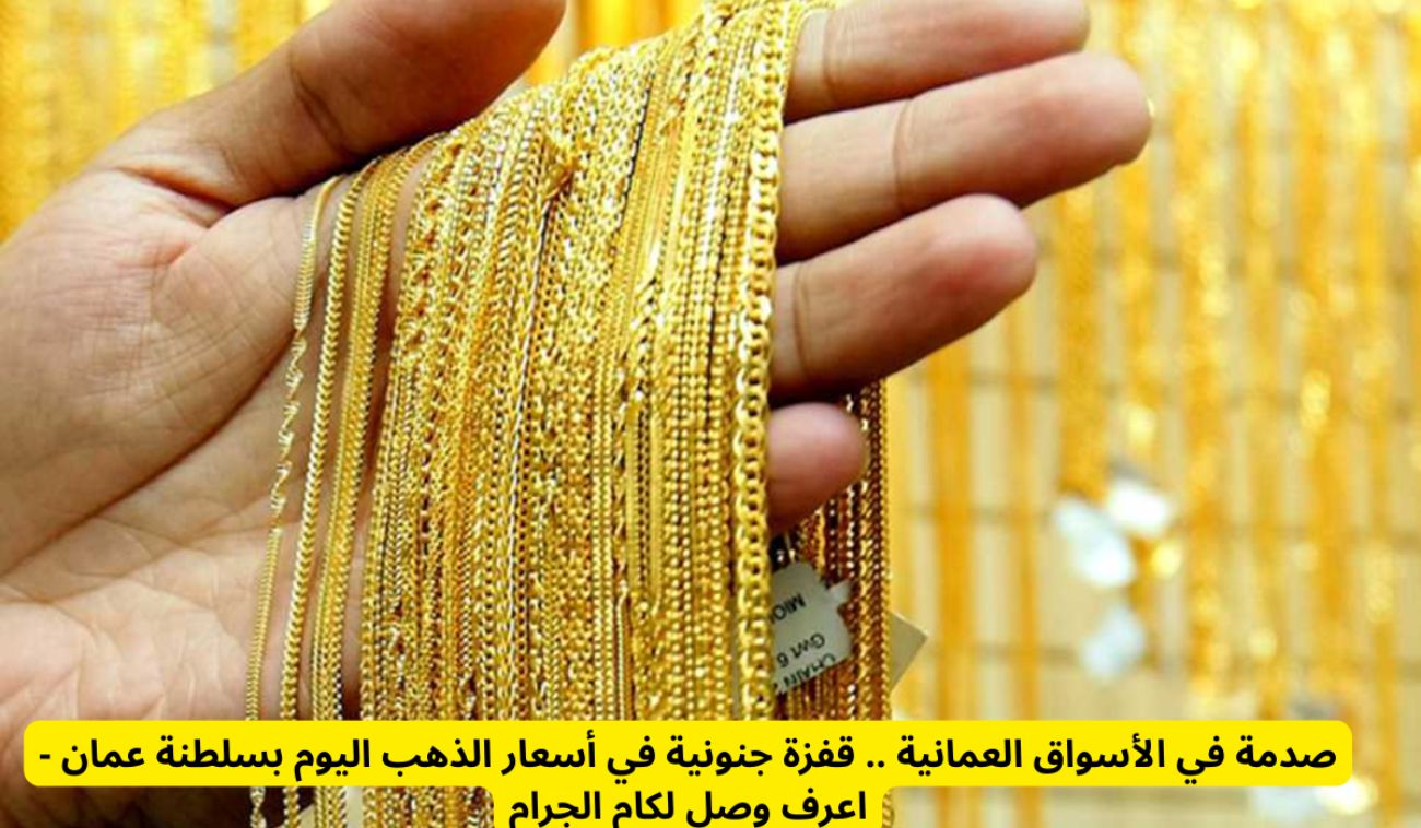 أسعار الذهب في سلطنة عُمان تحقق ارتفاع قياسي جديد لأول مرة .. كم سعر جرام 21 اليوم؟