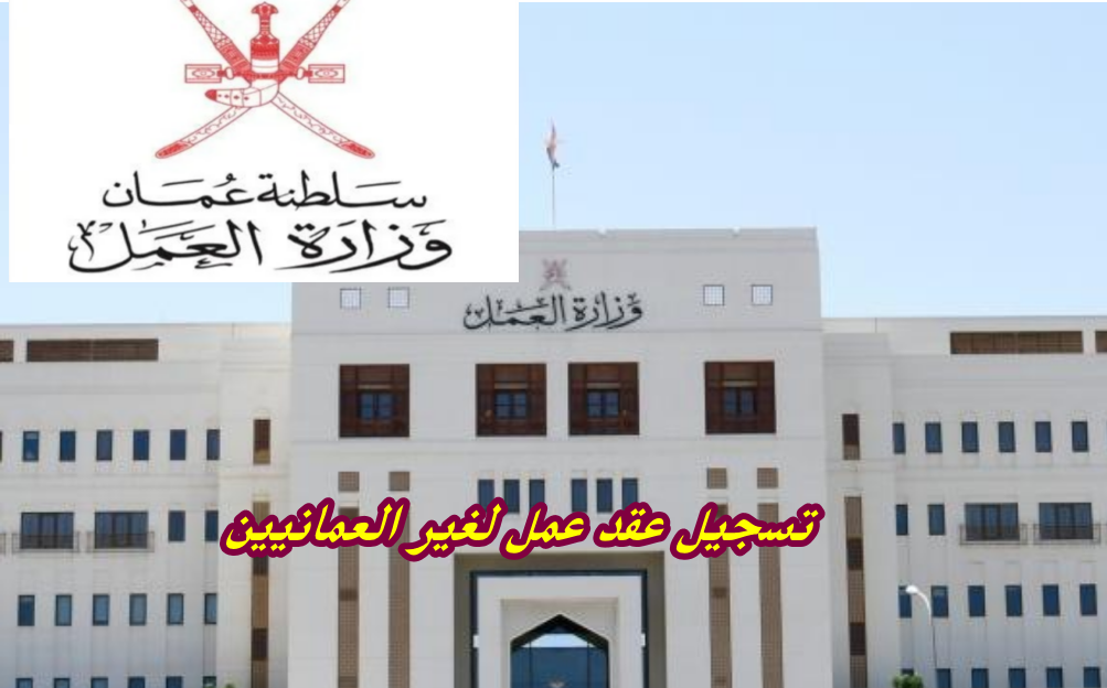 تسجيل عقد عمل لغير العمانيين