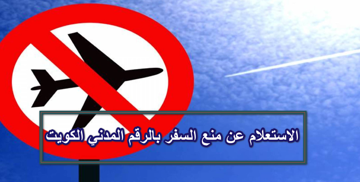 الاستعلام عن منع السفر بالرقم المدني الكويت