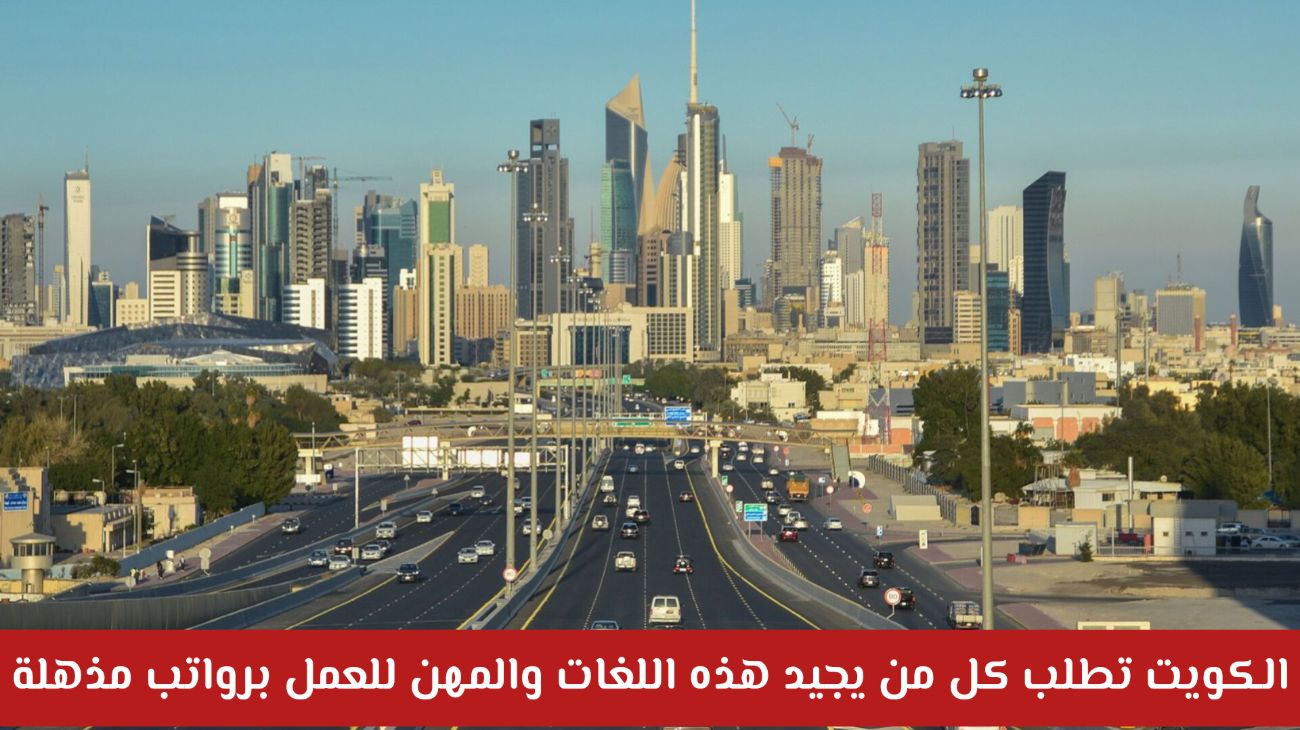 لأول مرة: الكويت تعلن عن هذه المهن واللغات برواتب خيالية تتفوق على السعودية والإمارات بألف مرة!