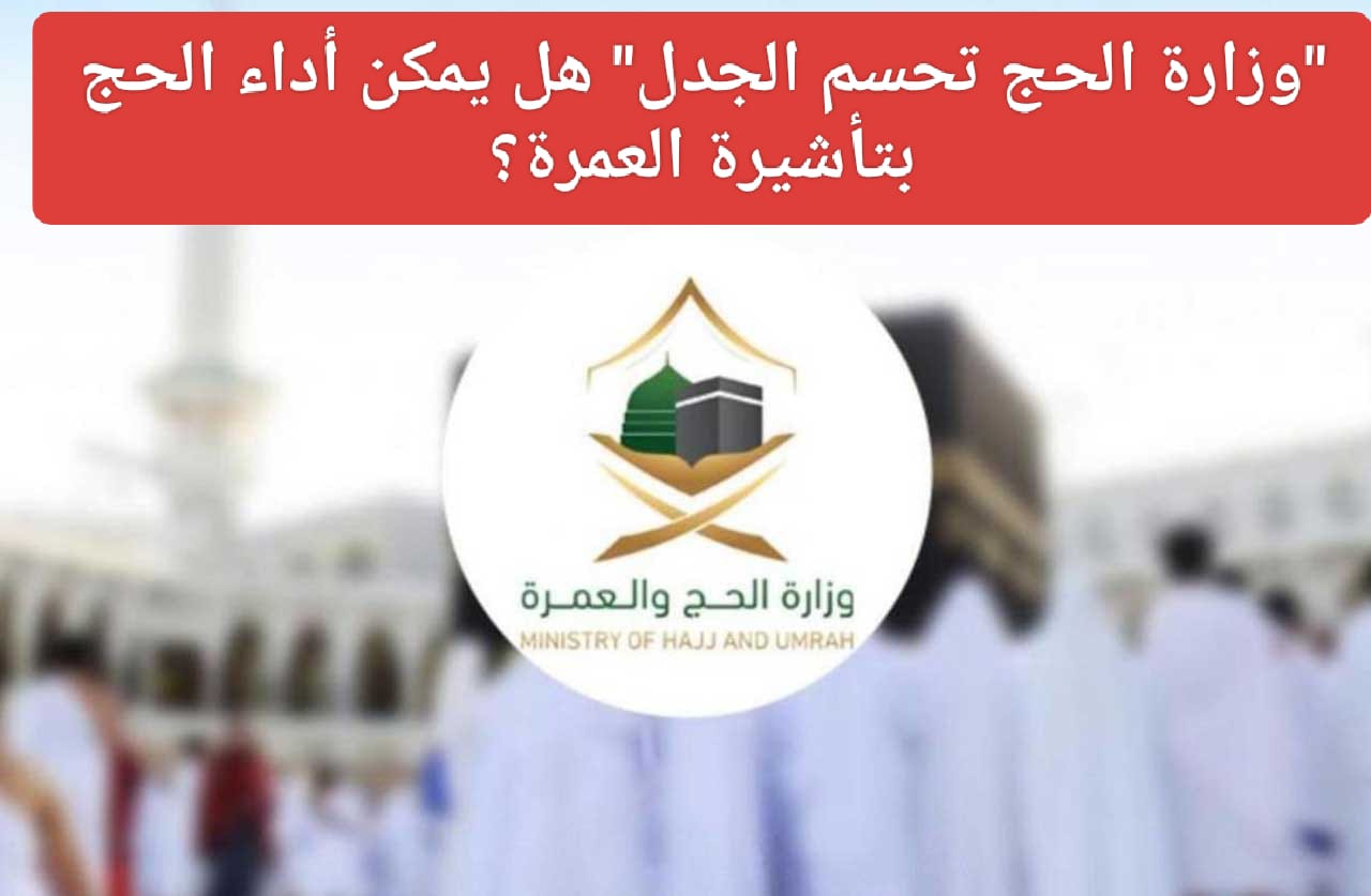 هل يمكن أداء الحج بتأشيرة العمرة؟
