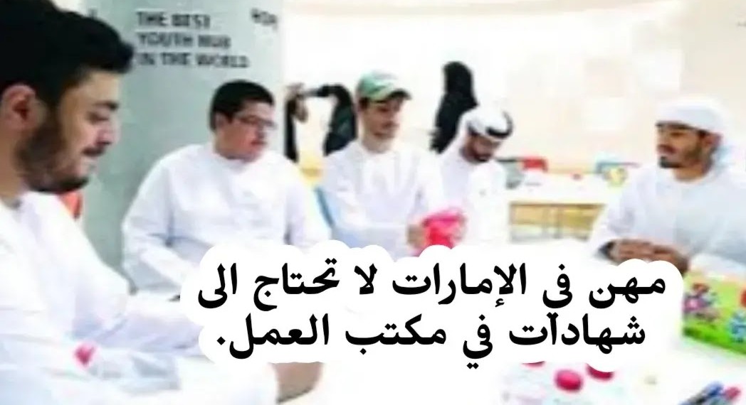 المهن التي لا تحتاج شهادات في مكتب العمل الإمارات