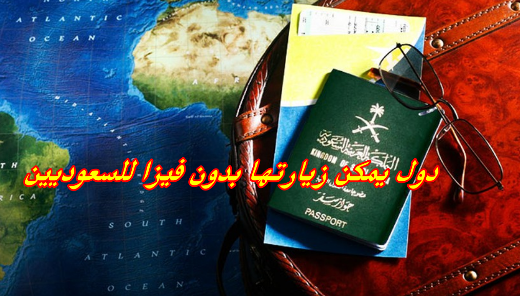 دول يمكن زيارتها بدون فيزا للسعوديين