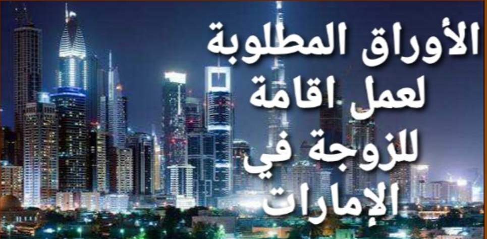 الاوراق المطلوبة لاستقدام الزوجة في دبي